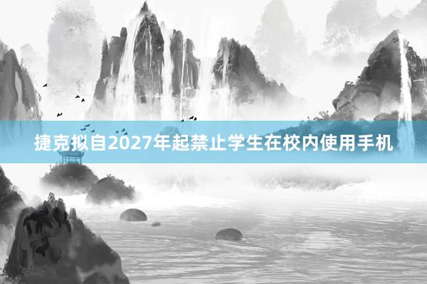 捷克拟自2027年起禁止学生在校内使用手机